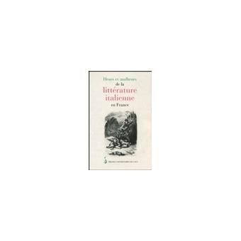 Heurs et malheurs de la littérature italienne en France - actes du ...