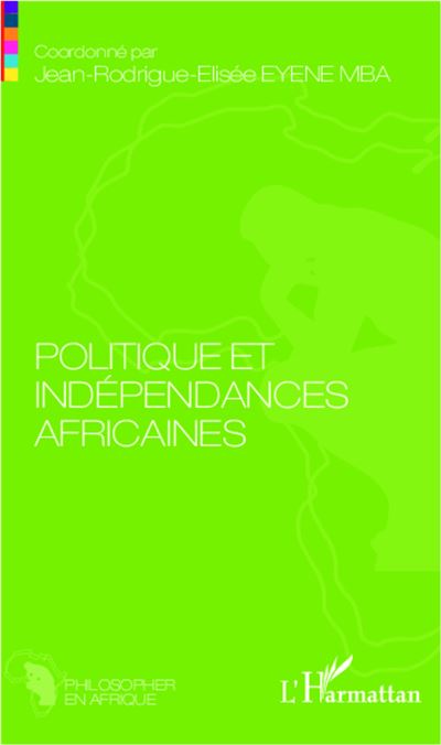 Politique et indépendances africaines - Jean-Rodrigue-Elisée Eyene Mba - broché