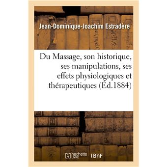 Du Massage, son historique, ses manipulations, ses effets physiologiques et thérapeutiques