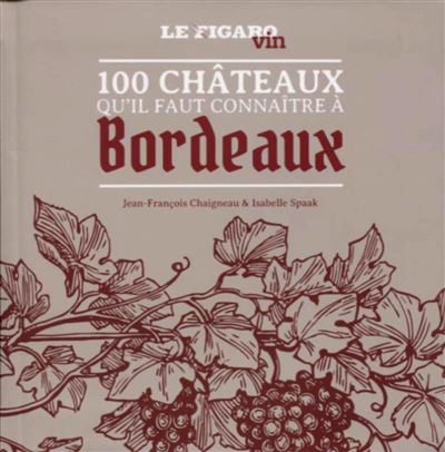 Les 100 châteaux qu'il faut connaître à Bordeaux -  Le Figaro - broché