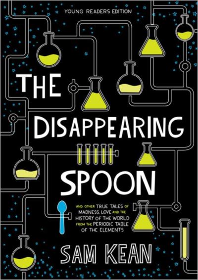 The Disappearing Spoon: Young Readers Edition: And Other True Tales of Rivalry, Adventure, and the History of the World from the Periodic Table of the