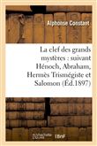 La clef des grands mystères : suivant Hénoch, Abraham, Hermès Trismégiste et Salomon (Éd.1897)