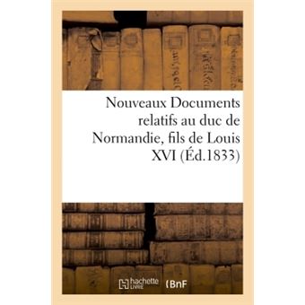 Nouveaux Documents relatifs au duc de Normandie, fils de Louis XVI