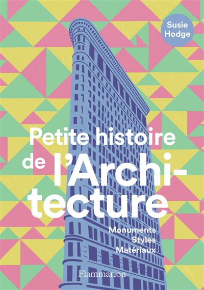 Petite histoire de l'architecture Monuments, Styles, Matériaux