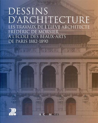 Dessins d'architecture : les travaux de l'élève architecte Frédéric de Morsier à l'Ecole des beaux-arts de Paris