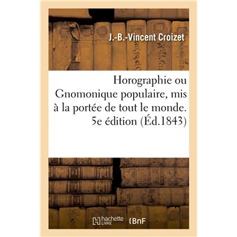 Horographie ou Gnomonique populaire, mis à la portée de tout le monde. 5e édition