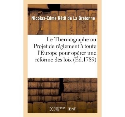 Le Thermographe ou Idées d'un honnête homme sur un projet de règlement - Nicolas-Edme Rétif De La Bretonne - broché