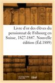 Livre d'or des élèves du pensionnat de Fribourg en Suisse, 1827-1847. Nouvelle édition