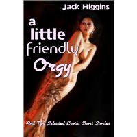 A Little Friendly Orgy, And Two Selected Erotic Short Stories