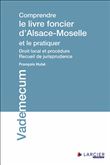 Comprendre le livre foncier d'Alsace-Moselle et le pratiquer - Droit local et procédure - Recueil de