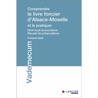 Comprendre le livre foncier d'Alsace-Moselle et le pratiquer - Droit local et procédure - Recueil de