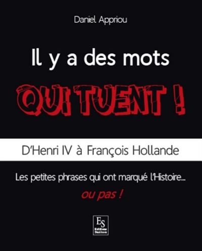 Mots qui tuent ! (Il y a des) - D'Henri IV à François Hollande - Daniel Appriou - broché