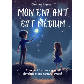 Mon enfant est médium - Comment l'accompagner et développer son potentiel intuitif