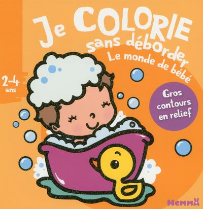 Je colorie sans déborder (2-4 ans) - Le monde de bébé
