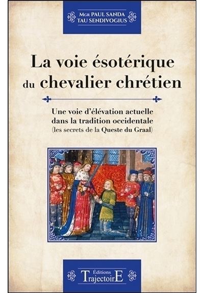 La voie ésotérique du chevalier chrétien - Une voie d'élévation actuelle dans la tradition occidentale