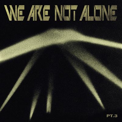 We Are Not Alone Part 3
