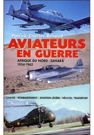 Aviateurs en guerre - Afrique du Nord - Sahara - 1954-1962 - Patrick-Charles Renaud - broché