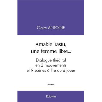 Amable tastu, une femme libre... Dialogue théâtral en 3 mouvements et 9