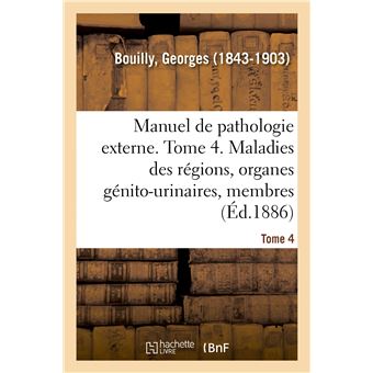 Manuel de pathologie externe. Tome 4. Maladies des régions, organes génito-urinaires, membres