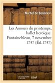 Les Amours du printemps, ballet heroique. Fontainebleau, 7 novembre 1737