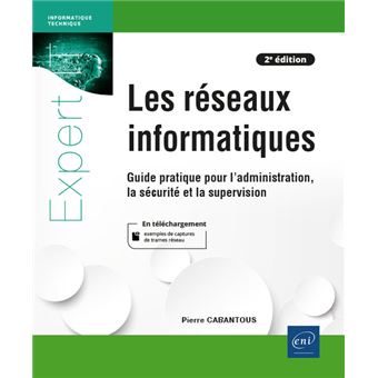 Les réseaux informatiques - Guide pratique pour l'administration, la sécurité et la supervision (2e