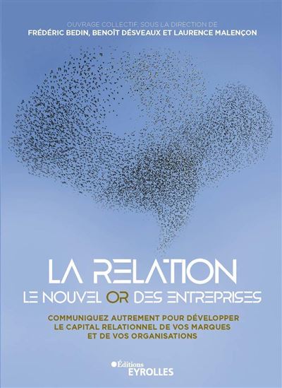 La relation, le nouvel or des entreprises Communiquez autrement pour développer le capital relationnel de vos marques et de vos organisations - Laurence Malencon - Eyrolles - broché - Guide - Eyrolles