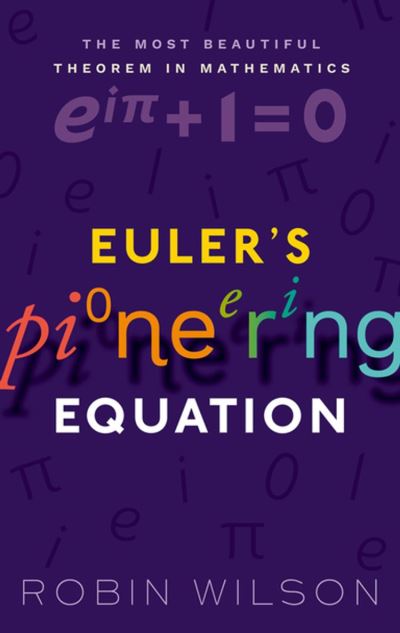 Euler's Pioneering Equation: The most beautiful theorem in mathematics Robin Wilson Author