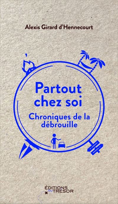 Partout chez soi Chroniques de la débrouille - Alexis Girard d' Hennecourt - Du Tresor Eds - broché - Chroniques