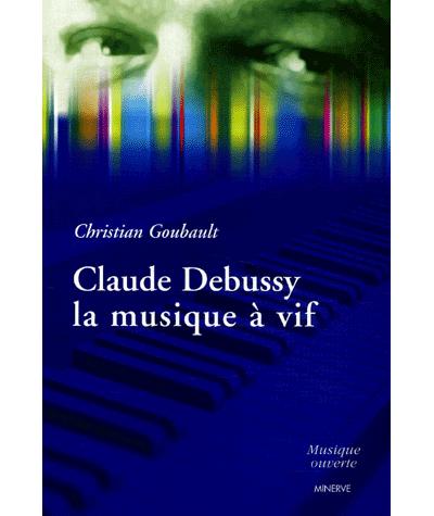Claude Debussy la musique à vif