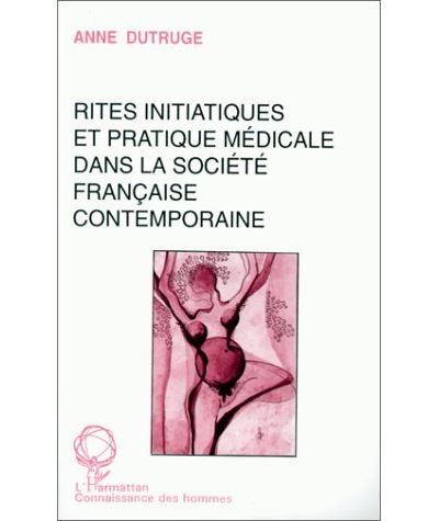 Rites initiatiques et pratique médicale dans la société française contemporaine - Anne Dutruge - broché