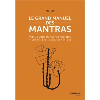 Le grand manuel des mantras - Mantra yoga et mantra-thérapie histoire, pratiques, bénéfices