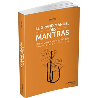 Le grand manuel des mantras - Mantra yoga et mantra-thérapie histoire, pratiques, bénéfices
