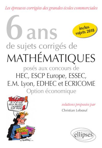 8 ans de sujets corrigés de Mathématiques posés aux concours de H.E.C., ESSEC, E.S.C.P. Europe, E.M. Lyon, EDHEC et ECRICOME