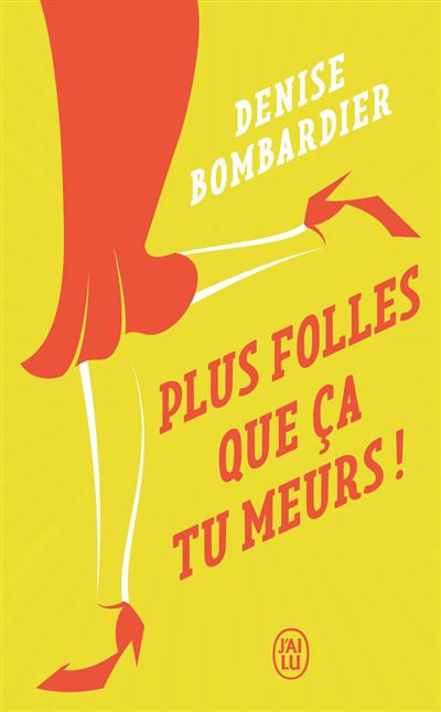 Plus folles que ça tu meurs ! - Denise Bombardier - Poche