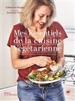 Mes essentiels de la cuisine végétarienne. 85 recettes simples, efficaces et délicieuses