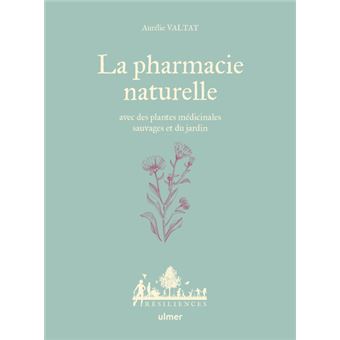 La Pharmacie naturelle - Avec des plantes médicinales sauvages et du jardin