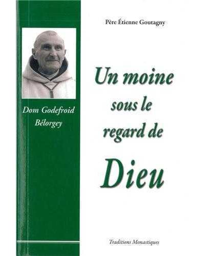 Un moine sous le regard de dieu dom godefroid belorgey