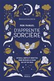 Mon manuel d'apprentie sorcière - Rituels, sorts et recettes pour révéler la magie qui est en vous
