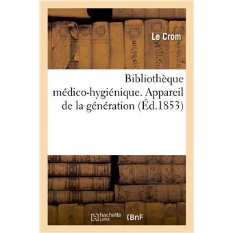 Bibliothèque médico-hygiénique. Appareil de la génération