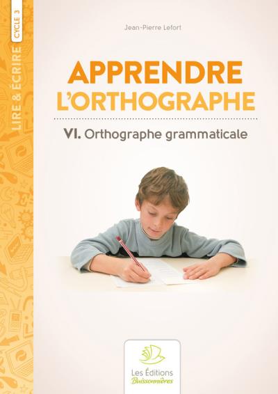 Apprendre l'orthographe volume vi : orthographe grammaticale