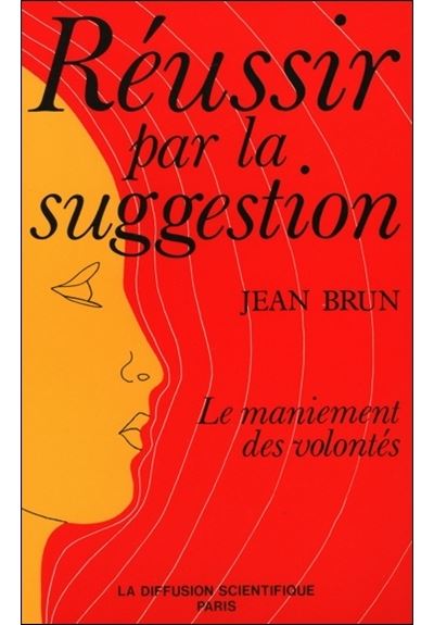 Réussir par la suggestion - Le maniement des volontés