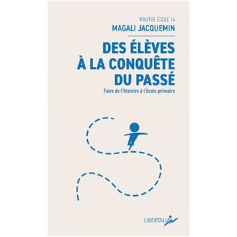 Des élèves à la conquête du passé - Faire de l’histoire à l’