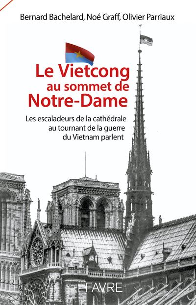 Le vietcong au sommet de Notre-Dame - Les escaladeurs de la cathédrale au tournant de la guerre du V - Bernard Bachelard - broché