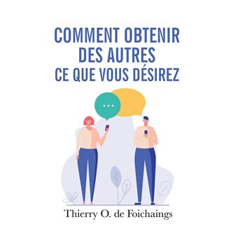 Comment obtenir des autres ce que vous désirez