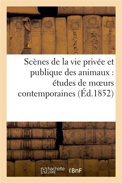 Sc Nes De La Vie Priv E Et Publique Des Animaux Tudes De Moeurs