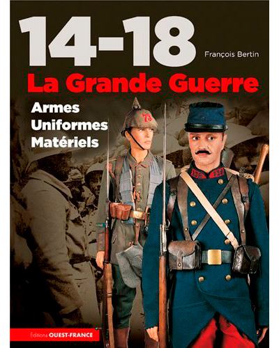 14-18 la Grande Guerre, uniformes, armes, matériels