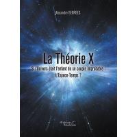 La Théorie X - Si l'Univers était l'enfant de ce couple improbable : L'Espace-Temps ?
