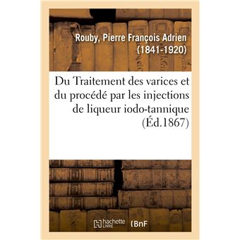 Du Traitement des varices et spécialement du procédé par les injections de liqueur iodo-tannique