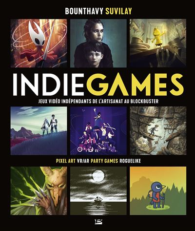 Indie Games - jeux vidéo indépendants de l'artisanat au blockbuster - Bounthavy Suvilay - Bragelonne - relié - Monographie