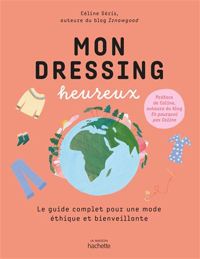 Mon dressing heureux Le guide complet pour une mode éthique et  bienveillante - broché - Céline Séris - Achat Livre ou ebook | fnac